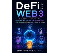 DeFi and Web3: The Complete Guide to Decentralized Finance, Smart Contracts, Yield Farming, NFTs, and the Future of Money: Master DEX Trading, Lending Protocols, Liquid Staking, Stablecoins, DAO