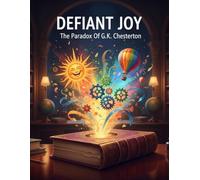 Defiant Joy: The Paradox Of G K Chesterton