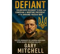 Defiant: Volodymyr Zelensky’s Rise from Comedian to Wartime President in the Ukraine-Russia War’: The Epic Biography of a Modern David Who Stood Against a Russian Goliath