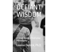 Defiant Wisdom: A Short Book of Everyday Philosophy