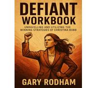 Defiant Workbook: Unravelling And Utilizing The Winning Strategies Of Christina Bobb