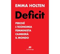 Libri Holten Emma - Deficit. Perche L'economia Femminista Cambiera Il Mondo