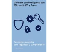 Defiende con inteligencia con Microsoft 365 y Azure: Estrategias potentes para seguridad y cumplimiento