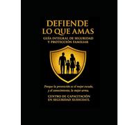 defiende lo que más amas: guía integral de seguridad y protección familiar