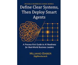 DEFINE CLEAR SYSTEMS, THEN DEPLOY SMART AGENTS: A Process-First Guide to AI Readiness for Real-World Business Leaders