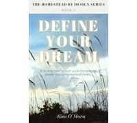 Define Your Dream: A 9-Step Plan to Turn Your Homestead Dream Into a Homestead Reality
