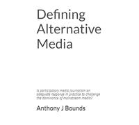 Defining Alternative Media: Is participatory media journalism an adequate response in practice to challenge the dominance of mainstream media?
