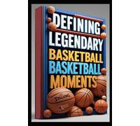 Defining Legendary Basketball Moments: Soaring to Victory, Seizing the Moment, Enduring the Extra Challenge, Commanding the Court's Boundaries, Illuminating the Basketball Galaxy
