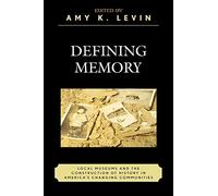DEFINING MEMORY: Local Museums and the Construction of History in America's Changing Communities (American Association for State and Local History Book Series)