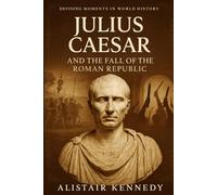 Defining Moments in World History: Julius Caesar and the Fall of the Roman Republic: The Rise of Caesar, the Ides of March, and the Birth of the Roman
