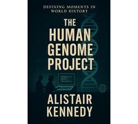 Defining Moments in World History: The Human Genome Project: The Global Race to Decode DNA and Transform Medicine
