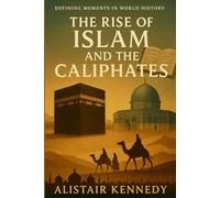 Defining Moments in World History: The Rise of Islam and the Caliphates: From Muhammad’s Revelation to the Abbasid Golden Age - A Chronological Exploration of Faith, Power, and Empire