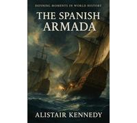 Defining Moments in World History: The Spanish Armada: The Epic Naval Clash Between England and Spain That Changed the Course of European History Author: