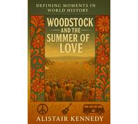 Defining Moments in World History: Woodstock and the Summer of Love: The Counterculture Revolution That Changed Music, Politics, and Society Forever