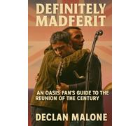Definitely Madferit: An Oasis Fan’s Guide to the Reunion of the Century