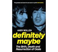 Definitely Maybe: The Birth, Death and Resurrection of Oasis