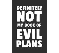 Definitely Not My Book of Evil Plans 6x9 Blank Lined Notebook: A Sarcastic Blank Journal for Plots, Plans, Notes & Daily Mischief