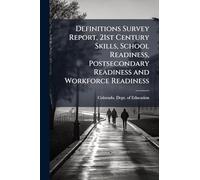 Definitions Survey Report, 21st Century Skills, School Readiness, Postsecondary Readiness and Workforce Readiness
