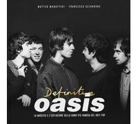 Definitive Oasis. La nascita e l’esplosione della band più famosa