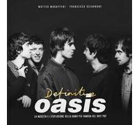 Definitive Oasis. La nascita e l’esplosione della band più famosa del brit pop