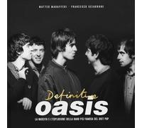 DEFINITIVE OASIS. LA NASCITA E L'ESPLOSIONE DELLA BAND PIU' FAMOSA DEL BRITPOP