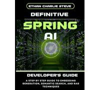 DEFINITIVE SPRING AI DEVELOPER'S GUIDE: A STEP BY STEP GUIDE TO EMBEDDING GENERATION, SEMANTIC SEARCH, AND RAG TECHNIQUES