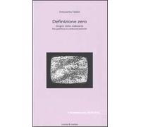 Definizione zero. Origini della videoarte fra politica e comunicazione