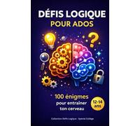 Défis Logique pour Ados: 100 énigmes pour entraîner ton cerveau - 12-14 ans