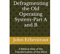 Defragmenting the Old Operating System-Part A: A Biblical View of the Transformation of the Mind
