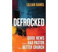 Defrocked: Good News from a Bad Pastor for a Better Church