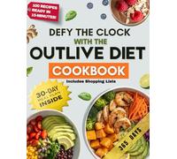 Defy The Clock With The Outlive Diet Cookbook: Nutrient-Dense, High-Protein & Quick Longevity Meals To Reverse Aging, Build Muscle, Boost Metabolism & Feel Stronger Every Day