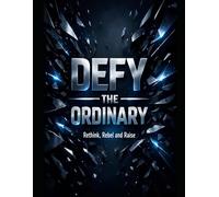 Defy the Ordinary: Rethink, Rebel and Raise