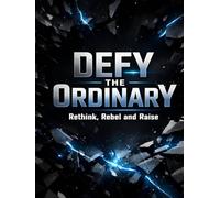 Defy the Ordinary: Rethink, Rebel and Raise