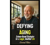 Defying Aging: Science-Based Strategies for a Longer, Healthier Life