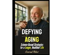 Defying Aging: Science-Based Strategies for a Longer, Healthier Life