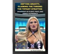 DEFYING GRAVITY, CLAIMING THE THRONE: THE TIFFANY STRATTON BIOGRAPHY OF FLIGHT, FIGHT, AND FEMALE SUPREMACY: She flipped the script and soared beyond the ring to rule the new era.