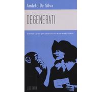 Degenerati. Il metodo Cyrano per salvarsi la vita in un mondo di idioti