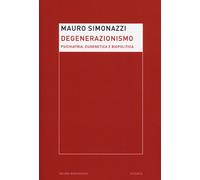 Degenerazionismo. Psichiatria, eugenetica e biopolitica - Simonazzi Mauro