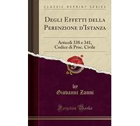 Degli Effetti della Perenzione d'Istanza: Articoli 338 e 341, Codice di Proc. Civile (Classic Reprint)
