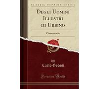 Degli Uomini Illustri di Urbino: Comentario (Classic Reprint)
