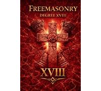 Degree XVIII: Knight of the Rose Croix: Why the 18th degree Was Never About Higher Knowledge. And How the Degree Secretly Sort the Administrators of Society: 18