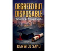 DEGREED BUT DISPOSABLE: The Silent Crisis of Kenyan Graduates
