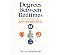 Degrees Between Bedtimes: The Student Parent's Practical Plan for Balancing College, Childcare, Work, and Family, Even When the Schedule Falls Apart