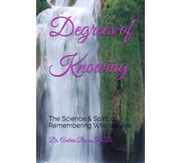 Degrees of Knowing: The Science & Spirit of Remembering Who We Are