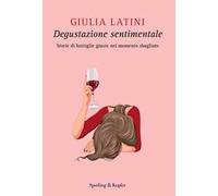 Degustazione sentimentale. Storie di bottiglie giuste nel momento sbagliato