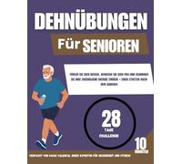 Dehnübungen für Senioren: Sanfte, aber kraftvolle Dehnübungen, um Flexibilität zurückzugewinnen, Steifheit zu lösen und jugendliche Energie freizusetzen - Fühlen Sie sich besser, bewegen Sie sich frei
