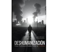 Dehumanization / Deshumanización: How We Lose Our Way to Cruelty / Cómo Perdimos el Rumbo Hacia la Crueldad