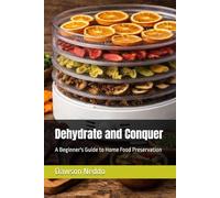 Dehydrate and Conquer: A Beginner's Guide to Home Food Preservation