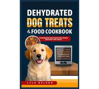 Dehydrated Dog Treats and Food Cookbook: Homemade Dehydrated Dried Recipes for Dogs