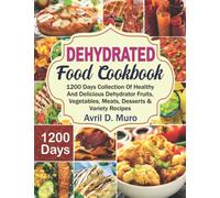 Dehydrated Food Cookbook: 1200 Days Collection Of Healthy And Delicious Dehydrator Fruits, Vegetables, Meats, Desserts & Variety Recipes